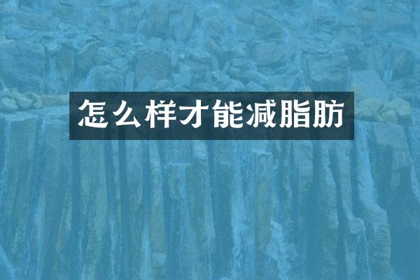 怎么样才能减脂肪