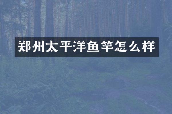 郑州太平洋鱼竿怎么样