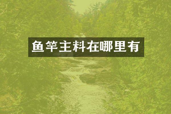 鱼竿主料在哪里有