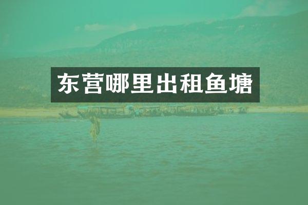 东营哪里出租鱼塘