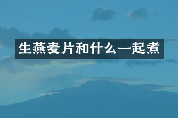 生燕麦片和什么一起煮