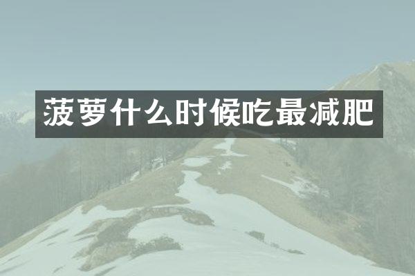 菠萝什么时候吃最减肥