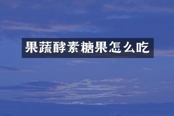 果蔬酵素糖果怎么吃