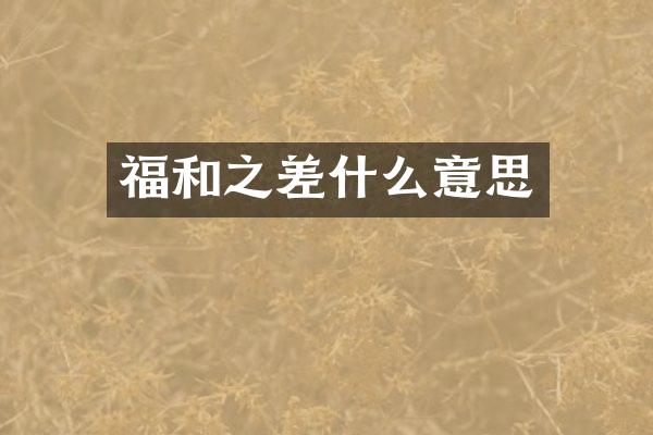 福和之差什么意思