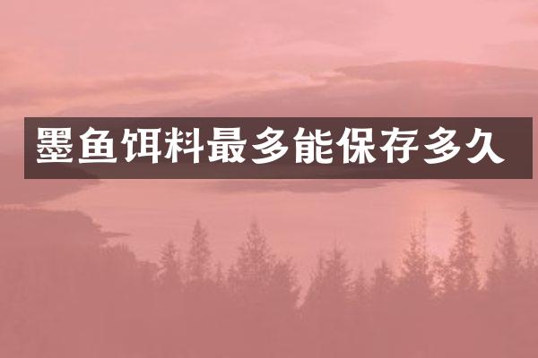 墨鱼饵料最多能保存多久