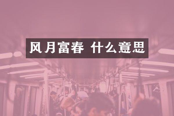 风月富春 什么意思