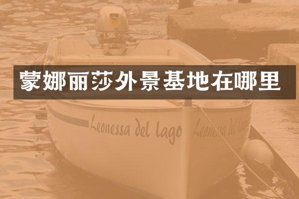 蒙娜丽莎外景基地在哪里