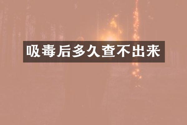 吸毒后多久查不出来