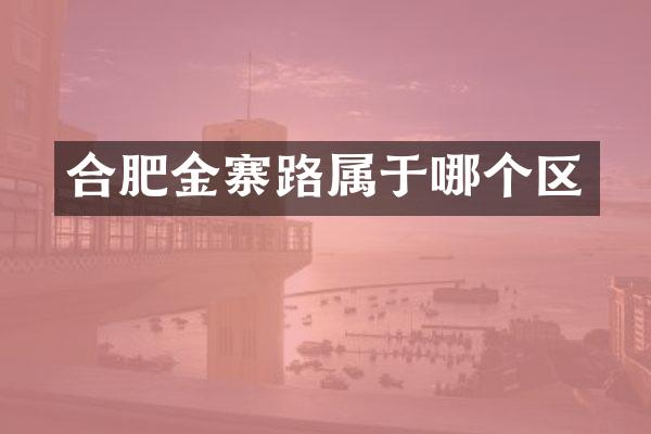 合肥金寨路属于哪个区
