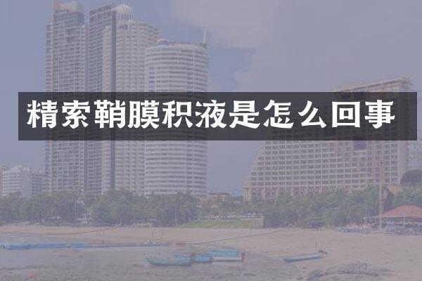 精索鞘膜积液是怎么回事