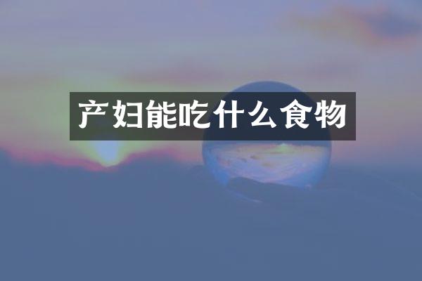 产妇能吃什么食物
