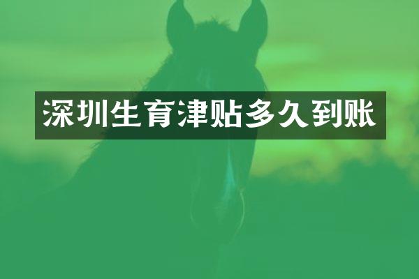 深圳生育津贴多久到账