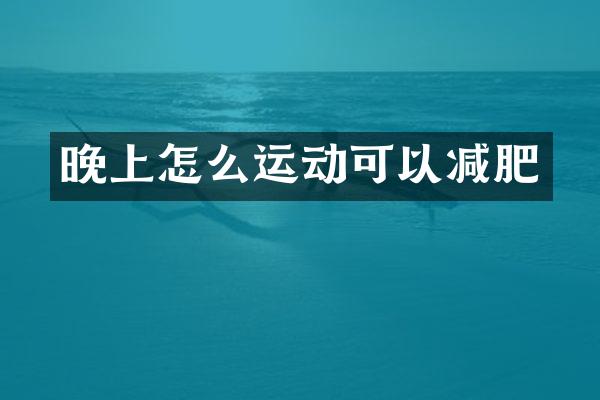 晚上怎么运动可以减肥