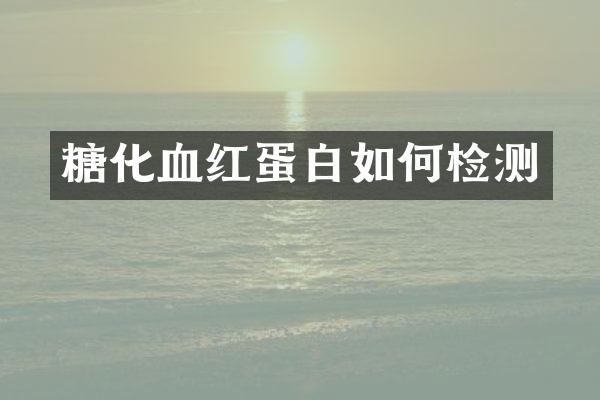 糖化血红蛋白如何检测