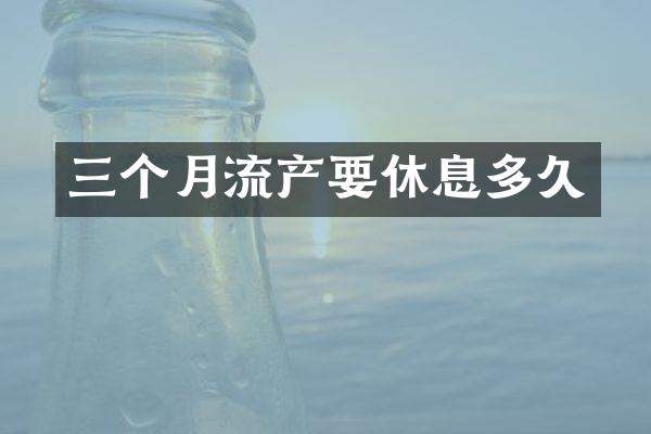 三个月流产要休息多久