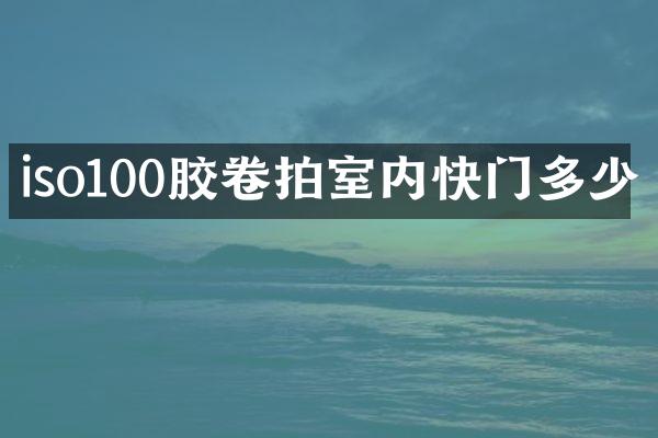 iso100胶卷拍室内快门多少