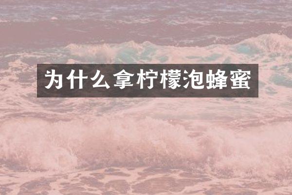 为什么拿柠檬泡蜂蜜