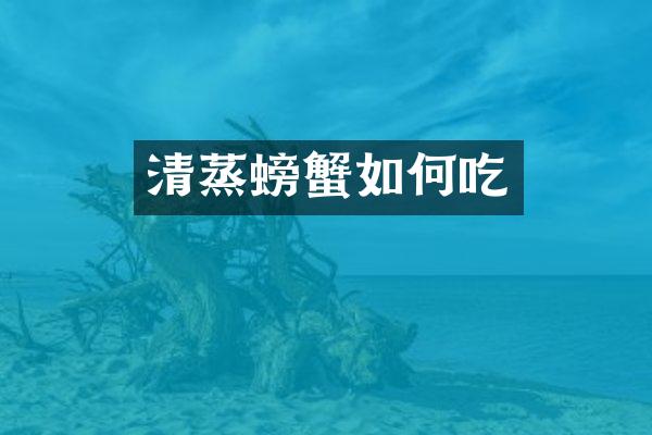 清蒸螃蟹如何吃