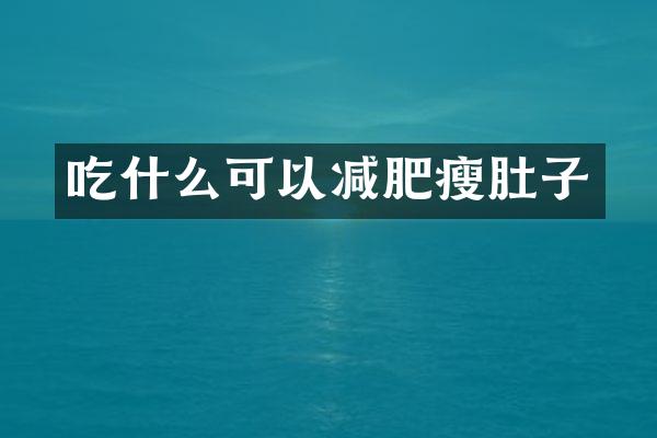 吃什么可以减肥瘦肚子