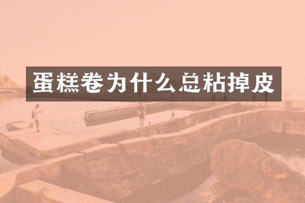蛋糕卷为什么总粘掉皮