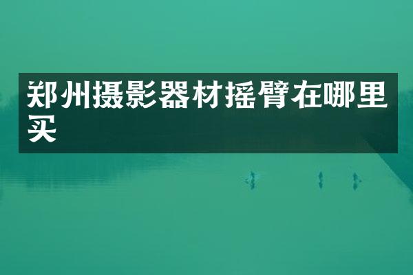 郑州摄影器材摇臂在哪里买