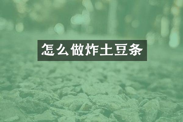 怎么做炸土豆条