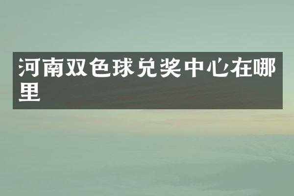 河南双色球兑奖中心在哪里