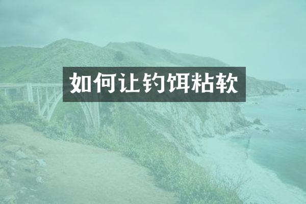 如何让钓饵粘软