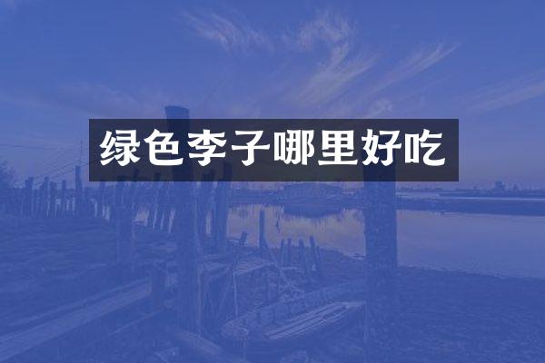 绿色李子哪里好吃
