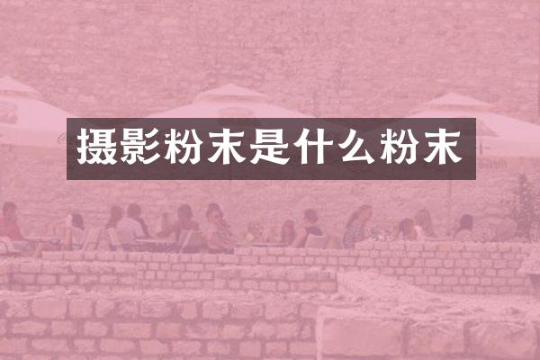 摄影粉末是什么粉末