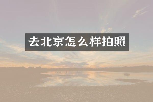 去北京怎么样拍照