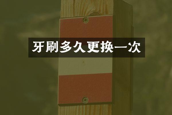 牙刷多久更换一次