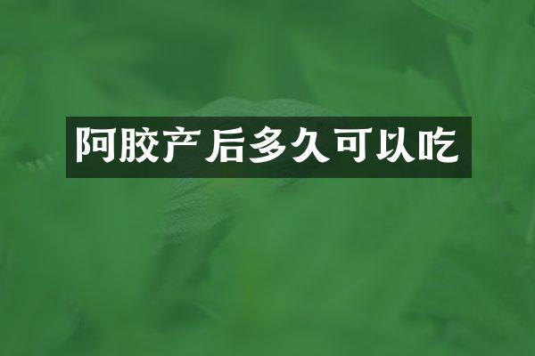 阿胶产后多久可以吃