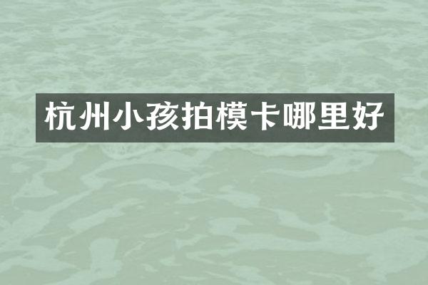 杭州小孩拍模卡哪里好