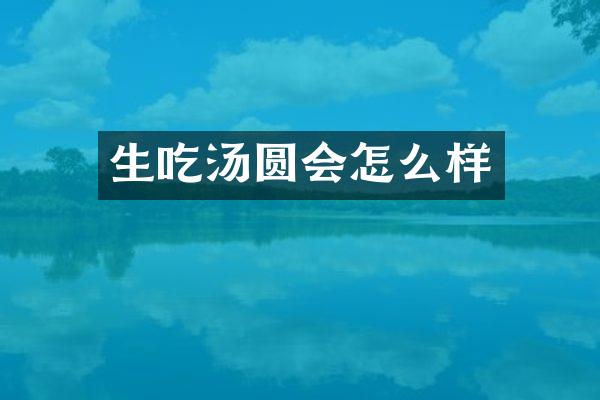 生吃汤圆会怎么样