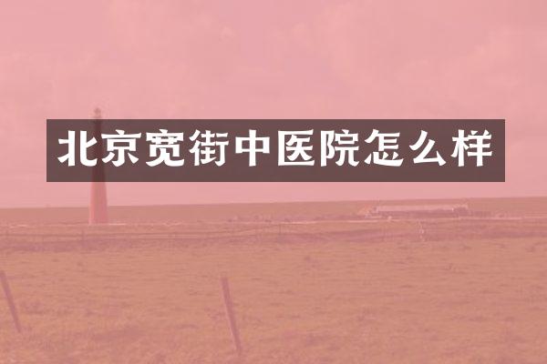 北京宽街中医院怎么样
