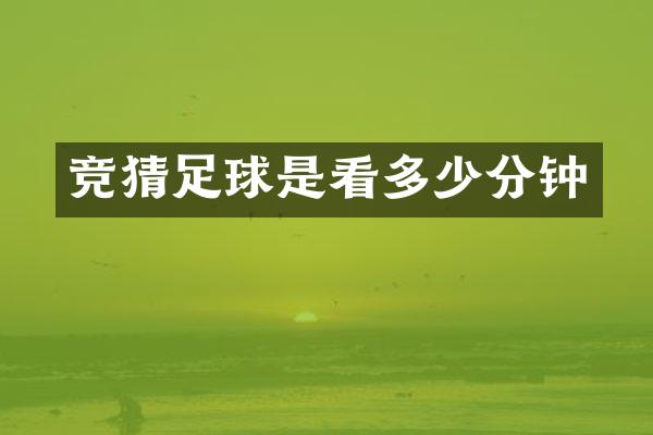 竞猜足球是看多少分钟
