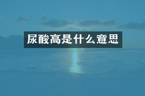 尿酸高是什么意思