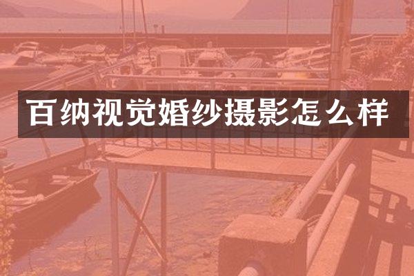 百纳视觉婚纱摄影怎么样