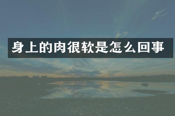 身上的肉很软是怎么回事