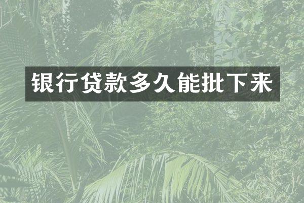 银行贷款多久能批下来