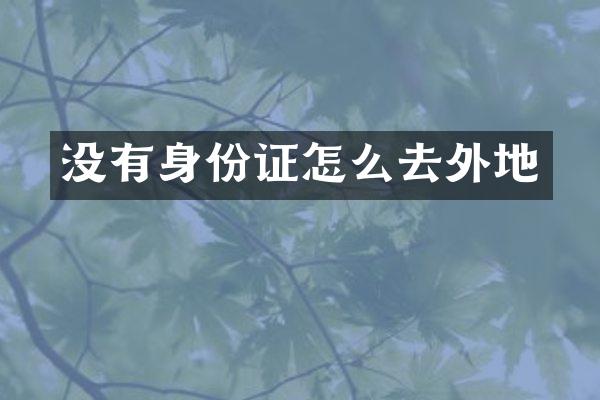没有身份证怎么去外地