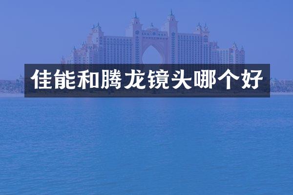 佳能和腾龙镜头哪个好