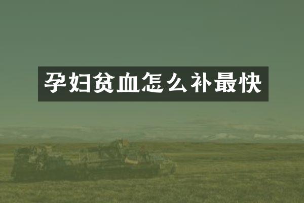 孕妇贫血怎么补最快