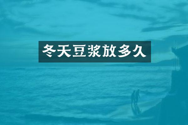 冬天豆浆放多久