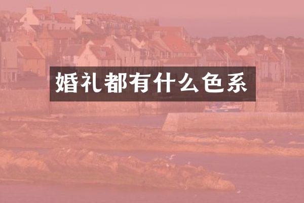婚礼都有什么色系