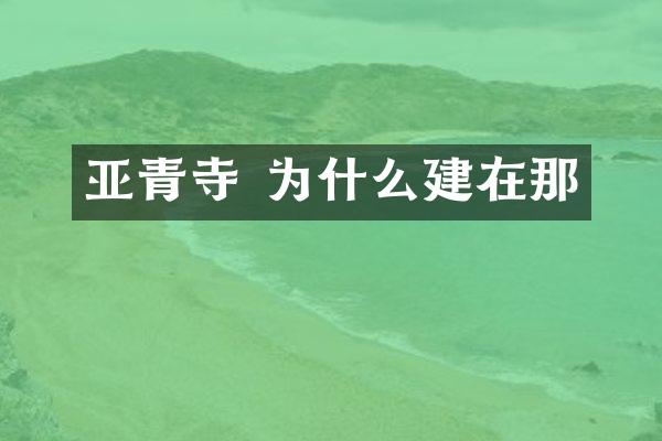亚青寺 为什么建在那