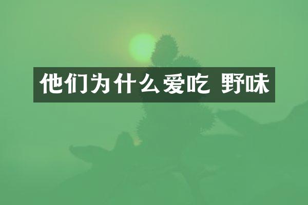 他们为什么爱吃 野味