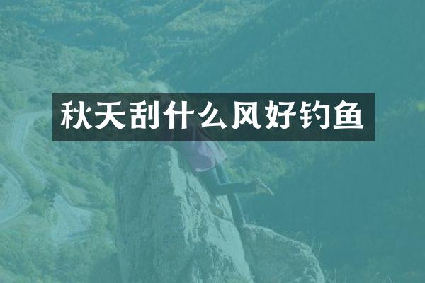 秋天刮什么风好钓鱼