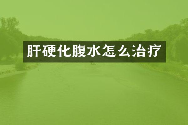 肝硬化腹水怎么治疗